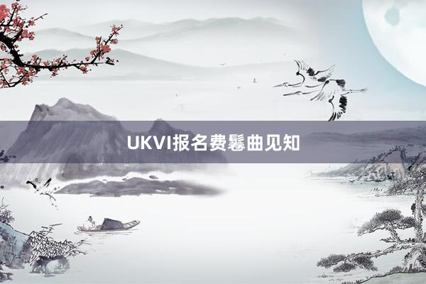 UKVI报名费鬈曲见知