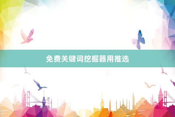 免费关键词挖掘器用推选