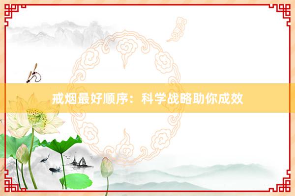 戒烟最好顺序：科学战略助你成效
