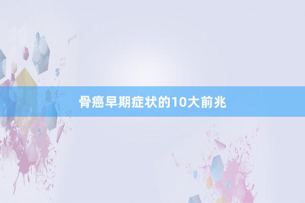 骨癌早期症状的10大前兆