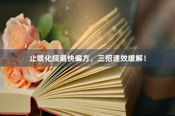 止咳化痰最快偏方，三招速效缓解！