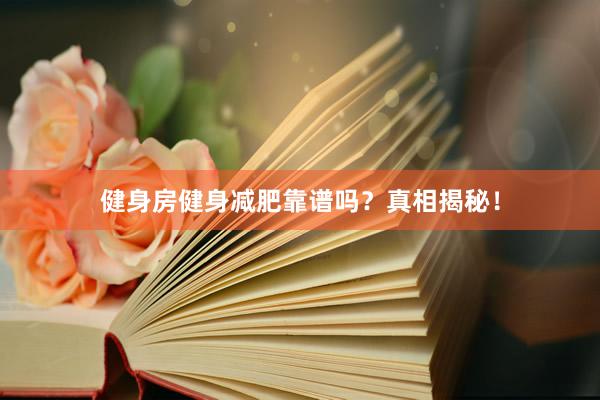 健身房健身减肥靠谱吗？真相揭秘！